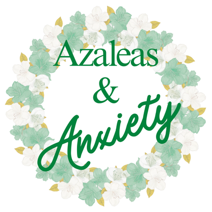 Azaleas and Anxiety